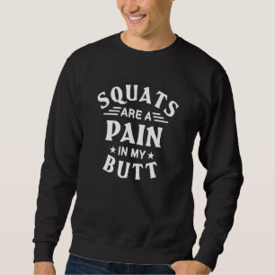 Squats Are A Pain In My Butt Bodybuilding Leg Day  Sweatshirt