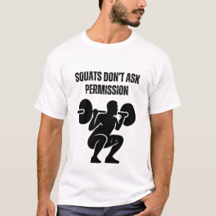 Squats Don’t Ask Permission T-Shirt