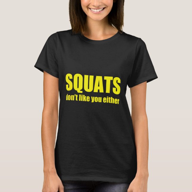 Squats Don't Like You Either Funny Workout Weightl T-Shirt (Front)