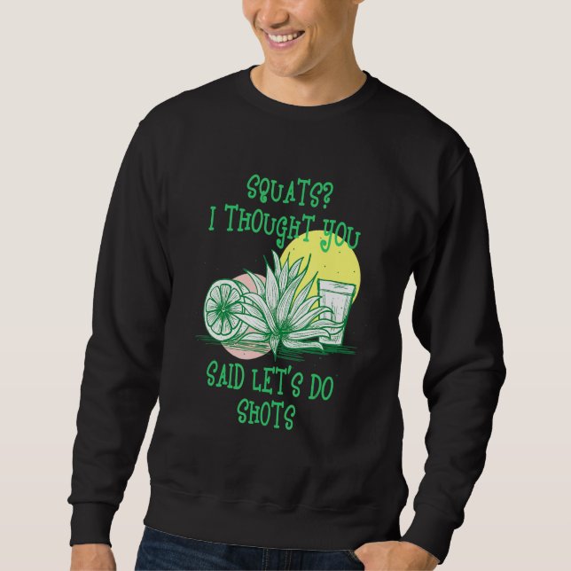 Squats I Thought You Said Shots Fitness Gym Workou Sweatshirt (Front)
