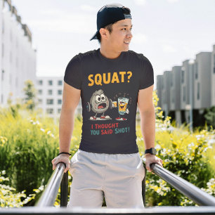 Squats I Thought You Said Shots Funny Gym T-Shirt