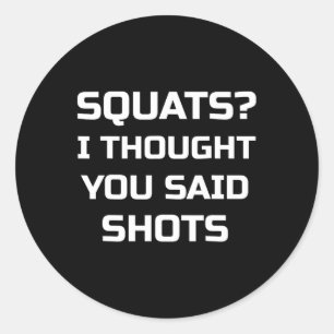 Squats I Thought You Said Shots Funny Workout Gym Classic Round Sticker