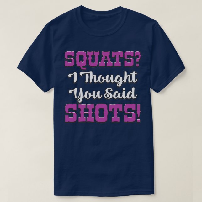 Squats I Thought You Said Shots Gift Men Women Wor T-Shirt (Design Front)