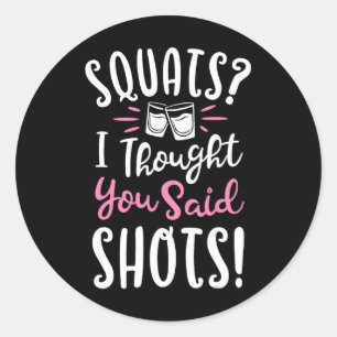 Squats I Thought You Said Shots T Shirt Fitness Gy Classic Round Sticker