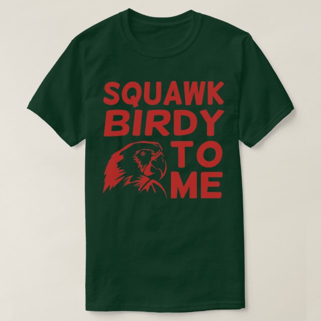 Squawk Birdy To Me Bird Lovers Design T-Shirt (Design Front)