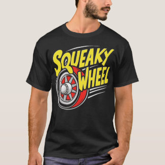 squeaky wheel T-Shirt