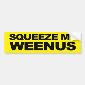 Squeeze My Weenus Bumper Sticker