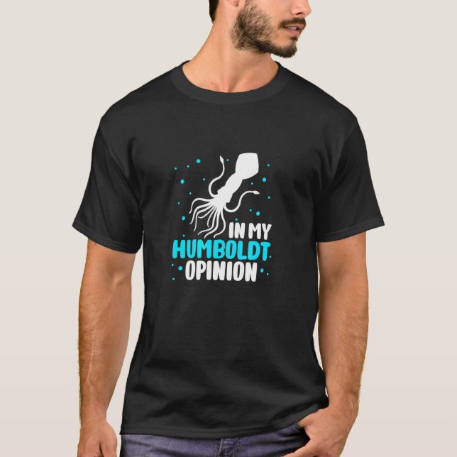 Squid In My Humboldt Opinion Marine Biologist Ceph T-Shirt (Front)