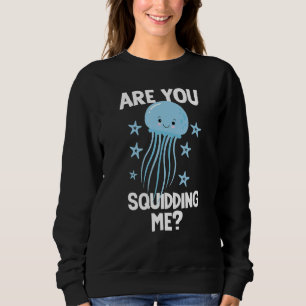 Squid Ink Squids Are You Squidding Me Sweatshirt