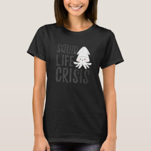 Squid Life Crisis Octopus Cuttlefish Squid 1 T-Shirt