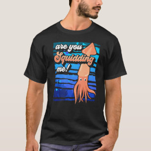 Squid  Seafood Foodie  Are You Squidding Me T-Shirt