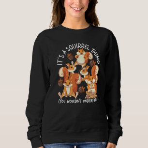 Squirrel Acorn It's A Squirrel Thing You Wouldn't Sweatshirt