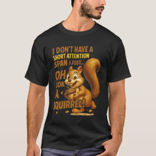 Squirrel Animal I Don_t Have A Short Attention Spa T-Shirt