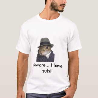 squirrel, Beware... I have nuts! T-Shirt