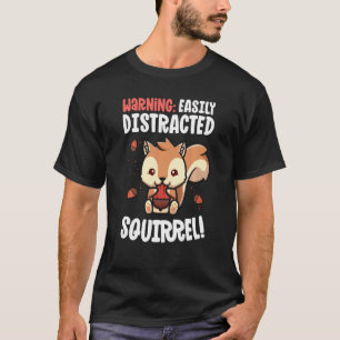 Squirrel   Easily Distracted By Squirrels T-Shirt