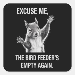Squirrel Excuse Me, Bird Feeder's Empty Again Square Sticker