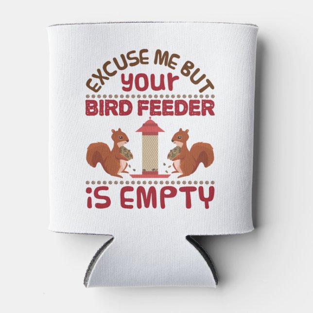 Squirrel Excuse Me But Your Bird Feeder Empty Can Cooler (Front)