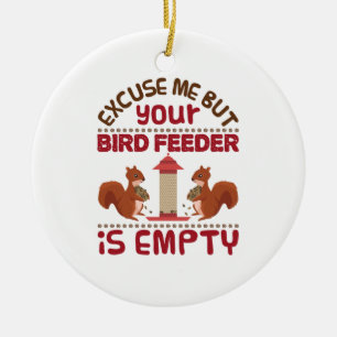 Squirrel Excuse Me But Your Bird Feeder Empty Ceramic Ornament