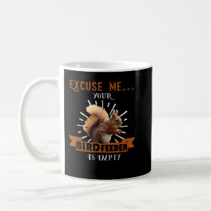 Squirrel - Excuse Me Your Bird Feeder Is Empty Fun Coffee Mug
