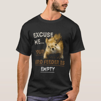Squirrel Excuse Me Your Bird Feeder Is Empty Funny T-Shirt