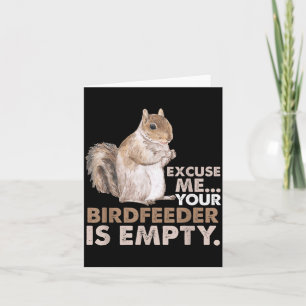 Squirrel Excuse Me Your Birdfeeder Is Empty Card