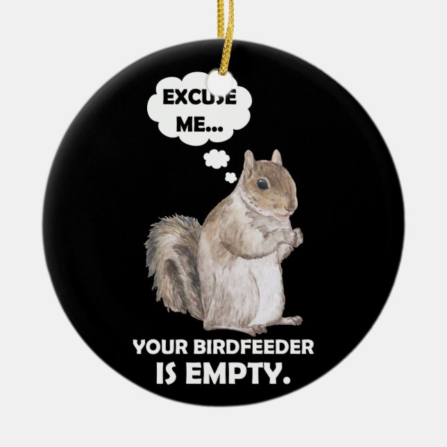 Squirrel Excuse Me Your BirdFeeder Is Empty Ceramic Ornament (Front)