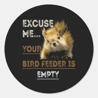 Squirrel Excuse Me Your Birdfeeder Is Empty Classic Round Sticker