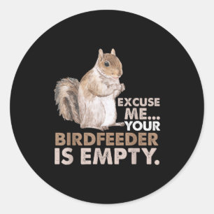 Squirrel Excuse Me Your Birdfeeder Is Empty  Classic Round Sticker