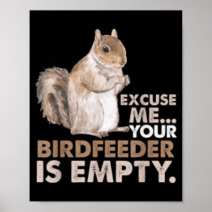 Squirrel Excuse Me Your Birdfeeder Is Empty  Poster