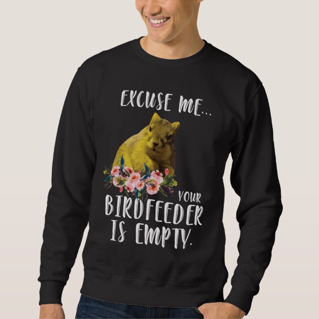 Squirrel Excuse Me Your BirdFeeder Is Empty Sweatshirt (Front)