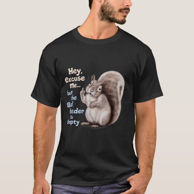 Squirrel Hey, Excuse Me But Your Birdfeeder Is Emp T-Shirt (Front)