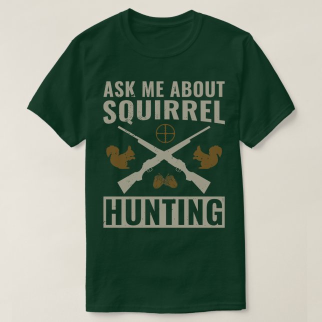 Squirrel Hunter Funny Ask Me About Squirrel Huntin T-Shirt (Design Front)