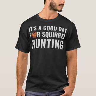 Squirrel Hunter Its a Good Day for Squirrel Huntin T-Shirt