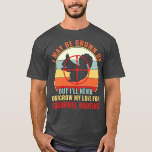 Squirrel Hunter Never OutGrow My Love For Squirrel T-Shirt