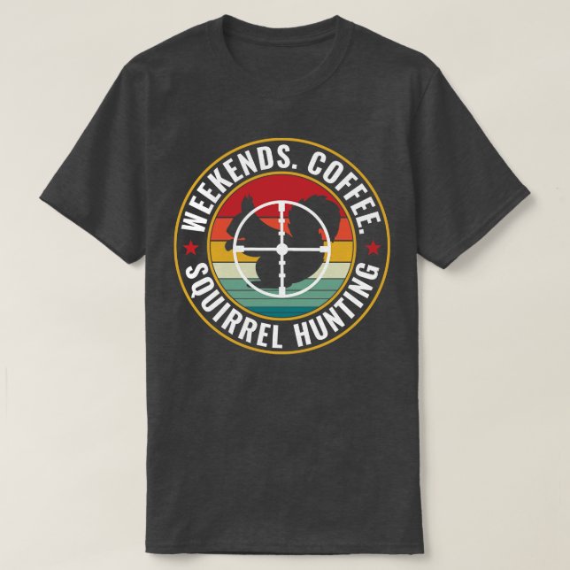 Squirrel hunter Weekends Coffee and Squirrel Hunti T-Shirt (Design Front)