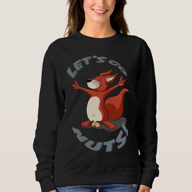 Squirrel Lets Go Nuts Sweatshirt (Front)