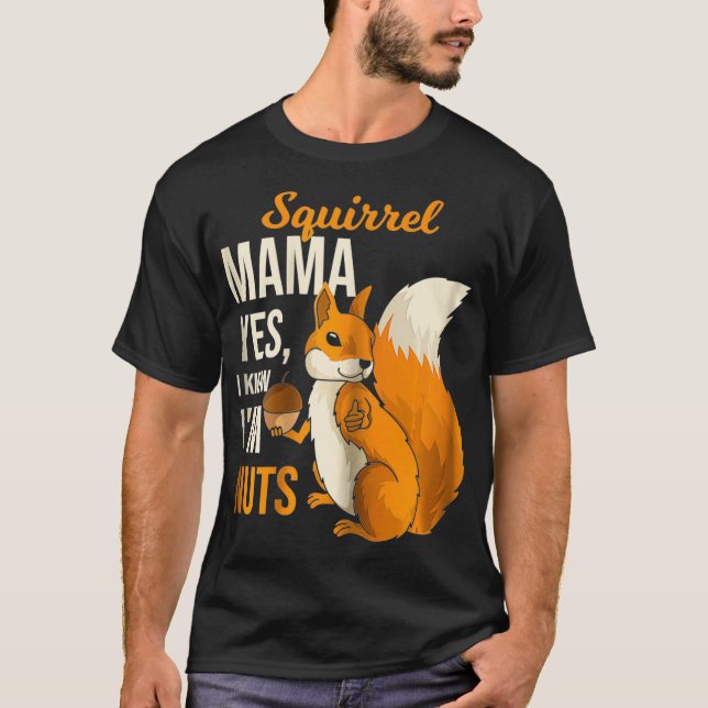 Squirrel Mama Mum  I Know Im Nuts Humour Saying Pu T-Shirt (Front)