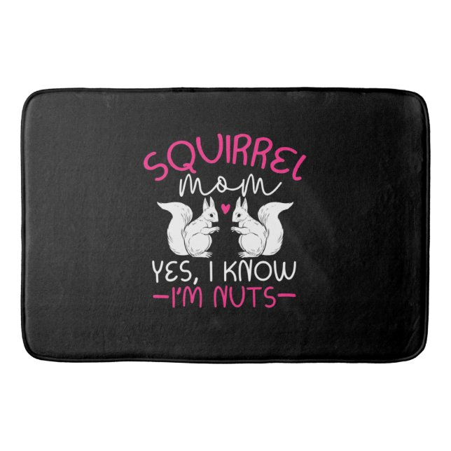Squirrel Mum I Know I Am Nuts Bath Mat (Front)