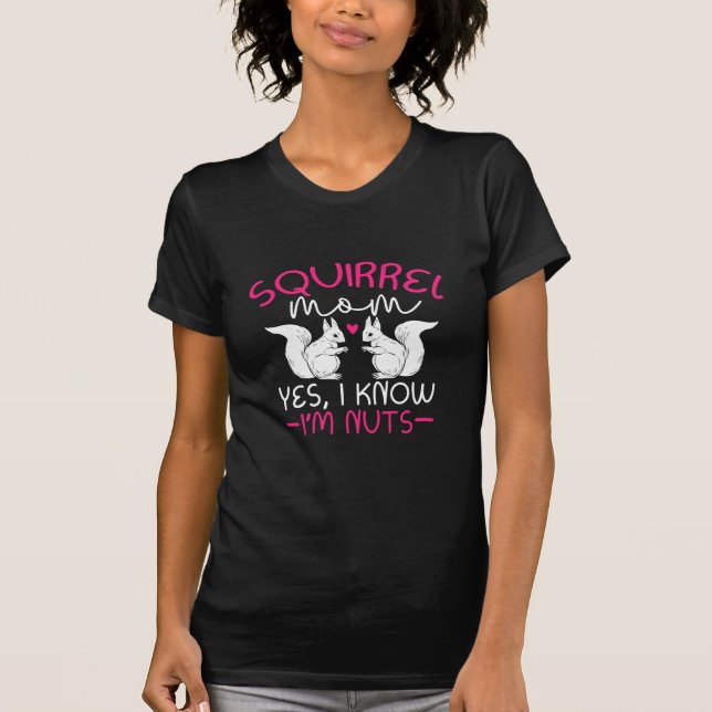 Squirrel Mum I Know I Am Nuts T-Shirt (Front)