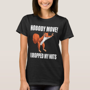 Squirrel Nobody Move I Dropped My Nuts  T-Shirt