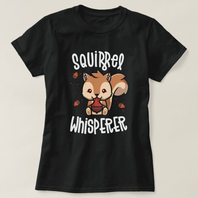 Squirrel Whisperer Squirrels For Squirrel Lovers.  T-Shirt (Design Front)