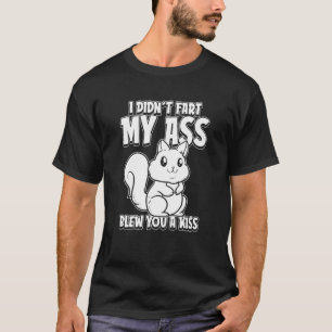 Squirrel Wildlife I Didnt Fart My Butt Blew You A  T-Shirt