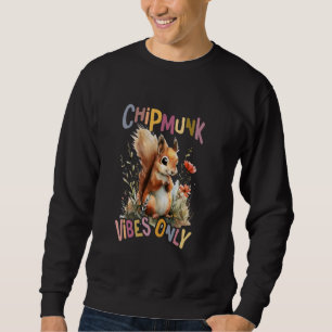 squirrel with flowers cute chipmunk vibes only. sweatshirt