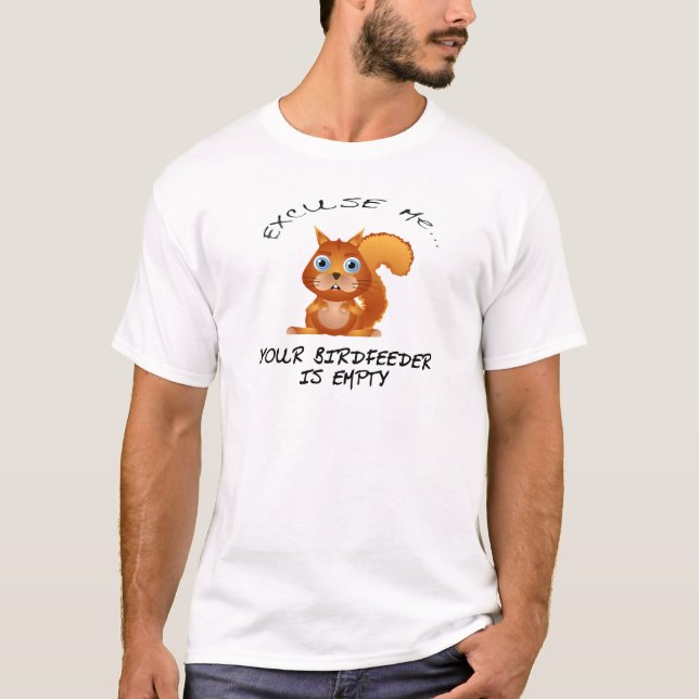 SQUIRREL:  YOUR BIRDFEEDER IS EMPTY T-Shirt (Front)