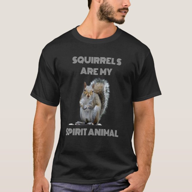 Squirrels are my spirit animal Squirrel loving T-Shirt (Front)