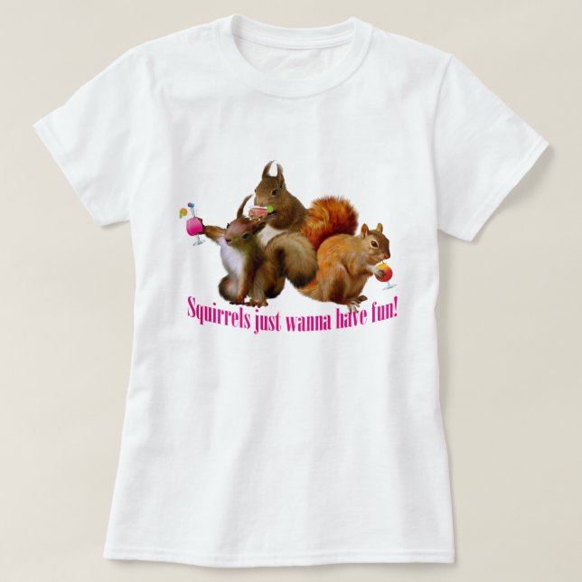 Squirrels Just Wanna Have Fun T-Shirt (Design Front)