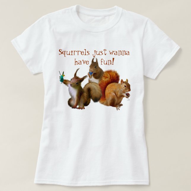 Squirrels Just Wanna Have Fun T-Shirt (Design Front)