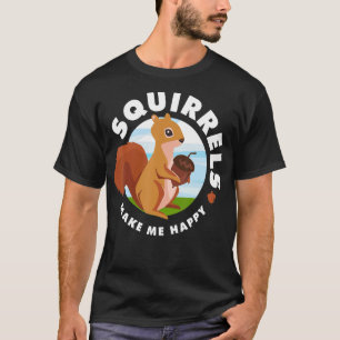 Squirrels Make Me Happy Funny Animal Rodent Lovers T-Shirt