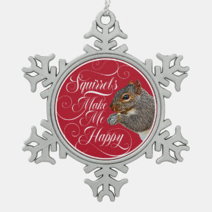 Squirrels Make Me Happy - squirrel lover Snowflake Pewter Christmas Ornament