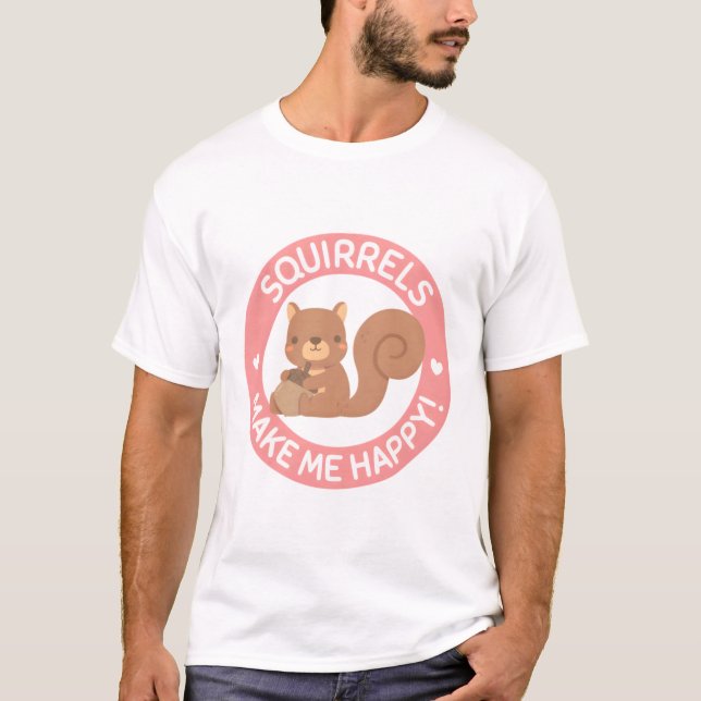 Squirrels Make Me Happy T-Shirt (Front)